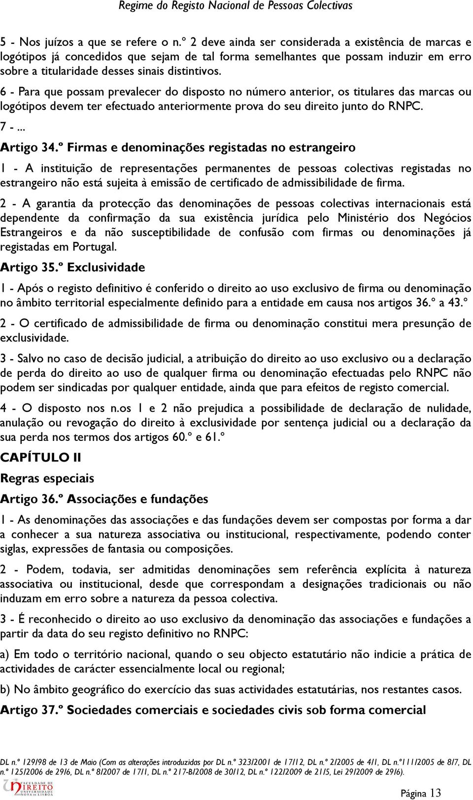 6 - Para que possam prevalecer do disposto no número anterior, os titulares das marcas ou logótipos devem ter efectuado anteriormente prova do seu direito junto do RNPC. 7 -... Artigo 34.