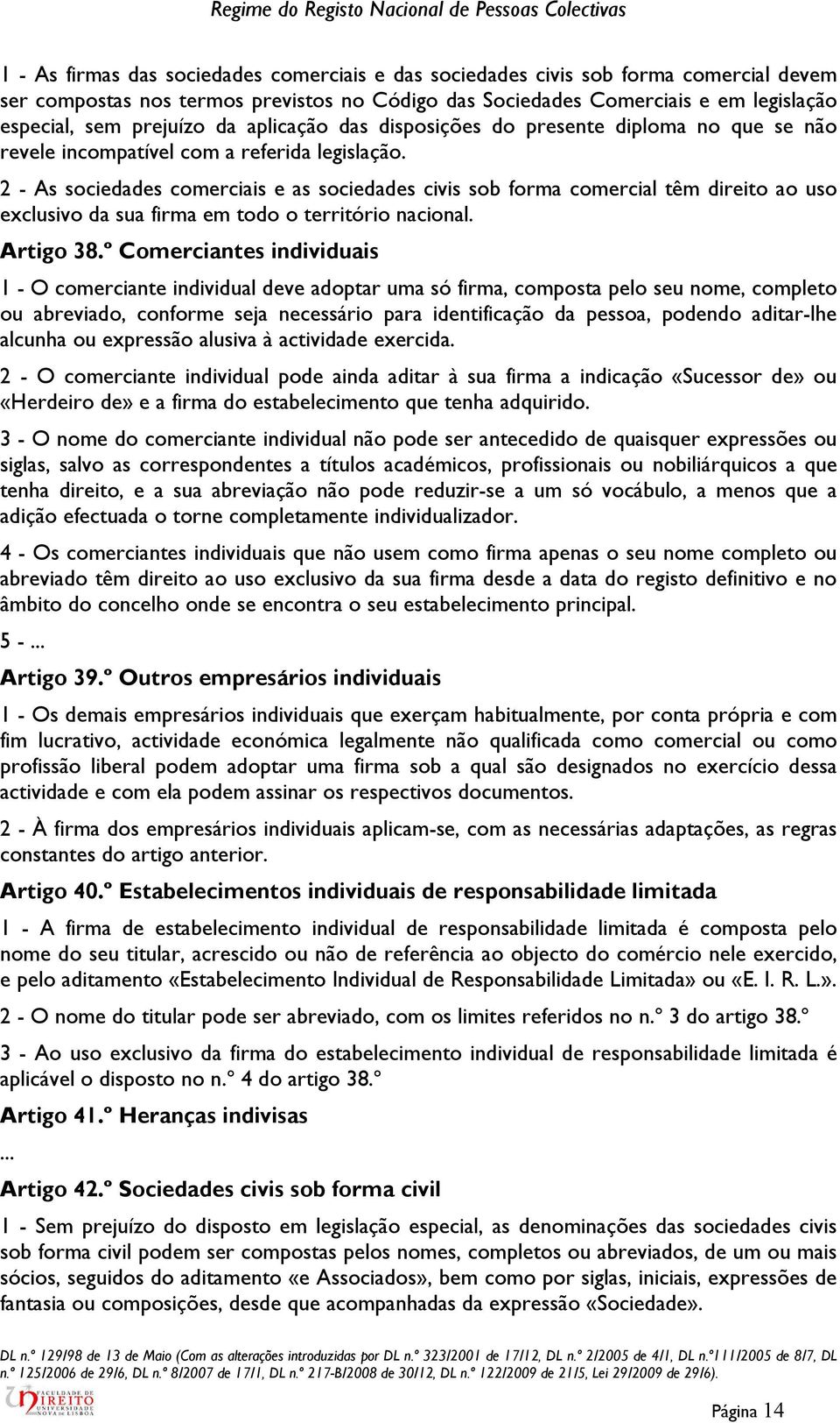 2 - As sociedades comerciais e as sociedades civis sob forma comercial têm direito ao uso exclusivo da sua firma em todo o território nacional. Artigo 38.