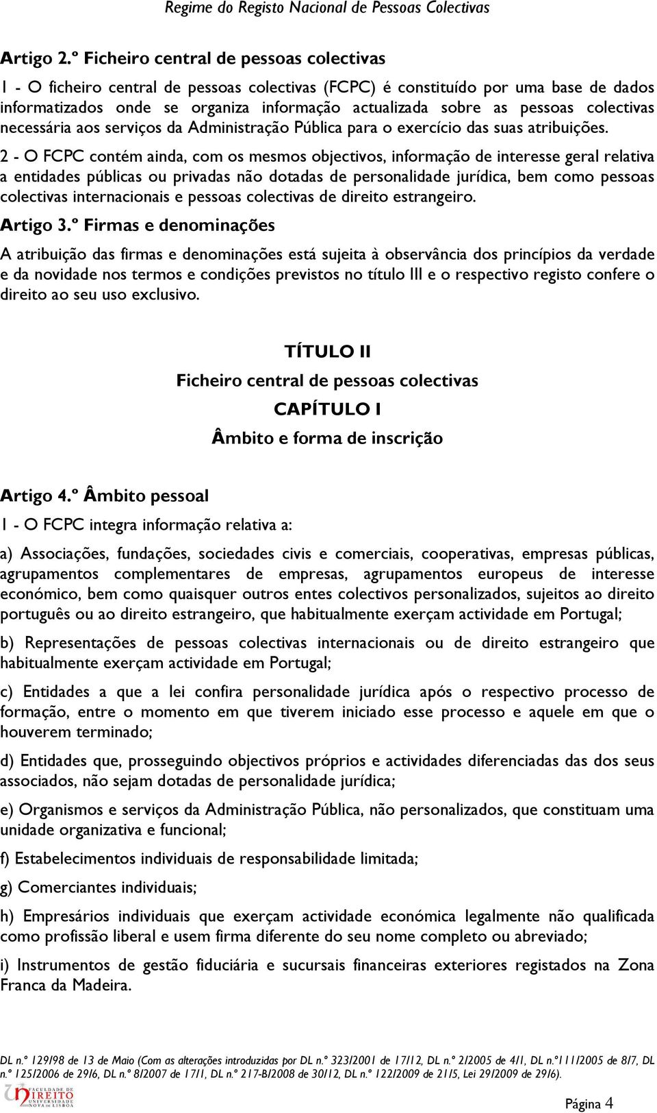 pessoas colectivas necessária aos serviços da Administração Pública para o exercício das suas atribuições.