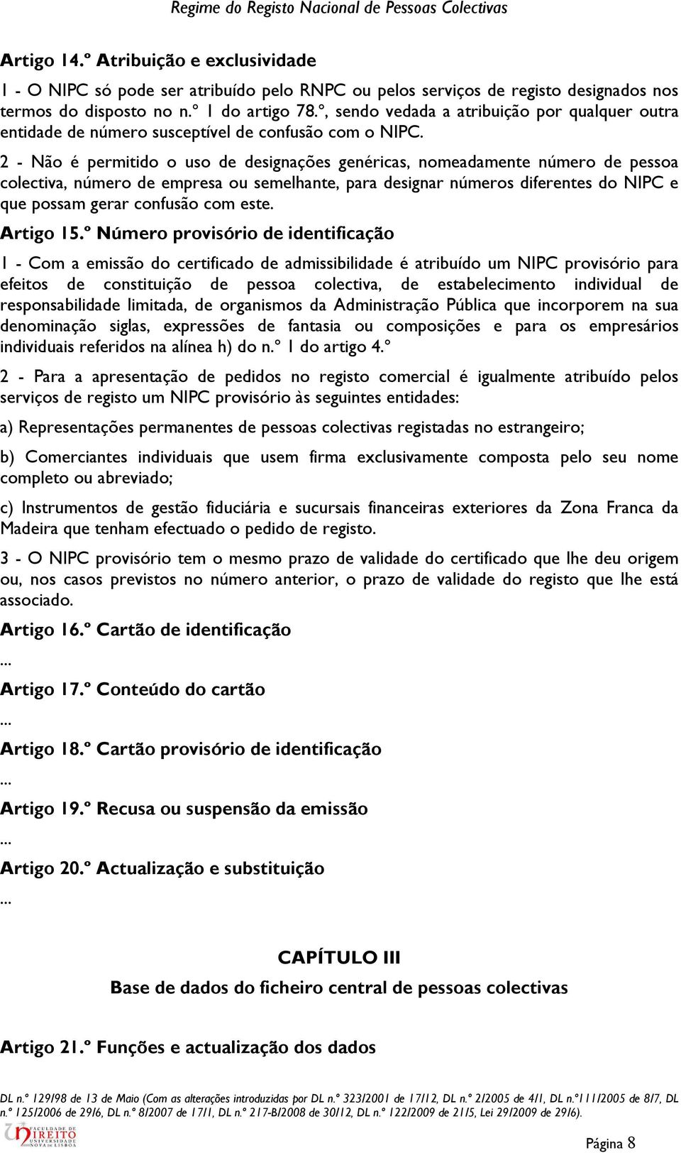 2 - Não é permitido o uso de designações genéricas, nomeadamente número de pessoa colectiva, número de empresa ou semelhante, para designar números diferentes do NIPC e que possam gerar confusão com