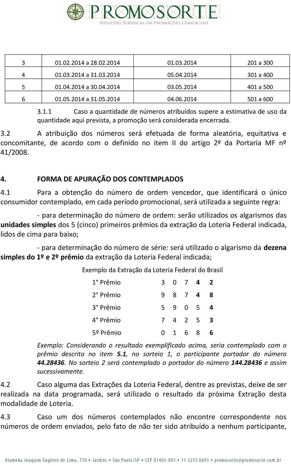 1 Para a obtenção do número de ordem vencedor, que identificará o único consumidor contemplado, em cada período promocional, será utilizada a seguinte regra: - para determinação do número de ordem: