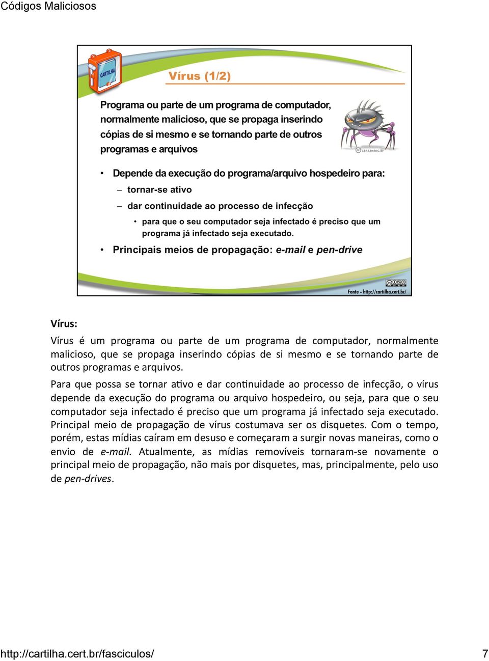 preciso que um programa já infectado seja executado. Principal meio de propagação de vírus costumava ser os disquetes.