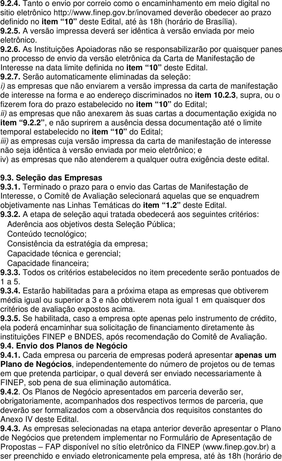 As Instituições Apoiadoras não se responsabilizarão por quaisquer panes no processo de envio da versão eletrônica da Carta de Manifestação de Interesse na data limite definida no item 10 deste Edital.