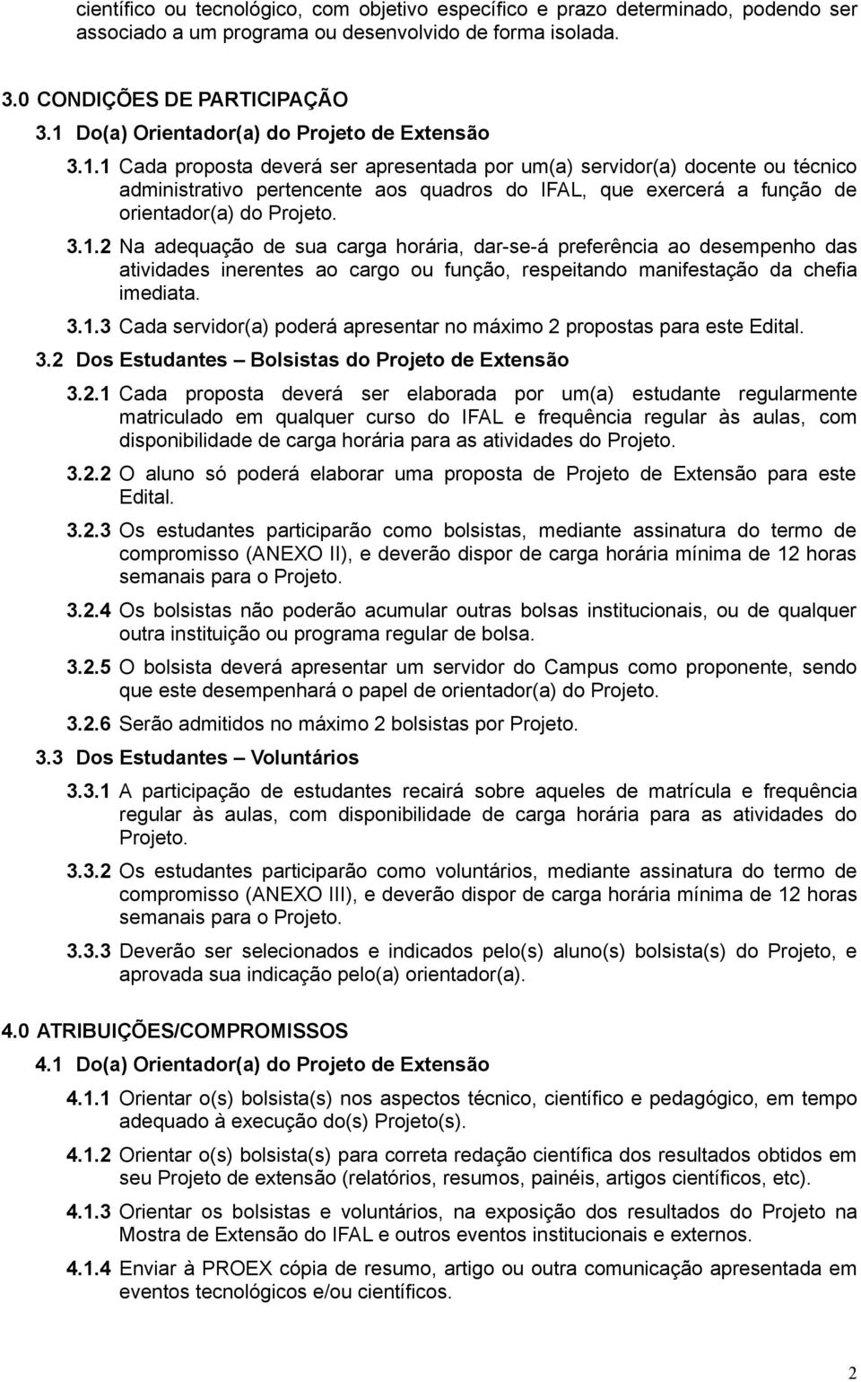 3.1.2 Na adequação de sua carga horária, dar-se-á preferência ao desempenho das atividades inerentes ao cargo ou função, respeitando manifestação da chefia imediata. 3.1.3 Cada servidor(a) poderá apresentar no máximo 2 propostas para este Edital.