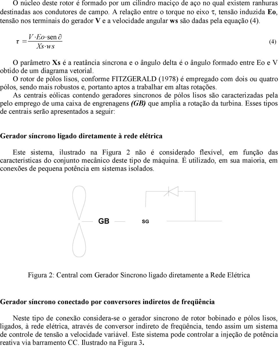 τ = V Eo sen Xs ws (4) O parâmetro Xs é a reatância síncrona e o ângulo delta é o ângulo formado entre Eo e V obtido de um diagrama vetorial.