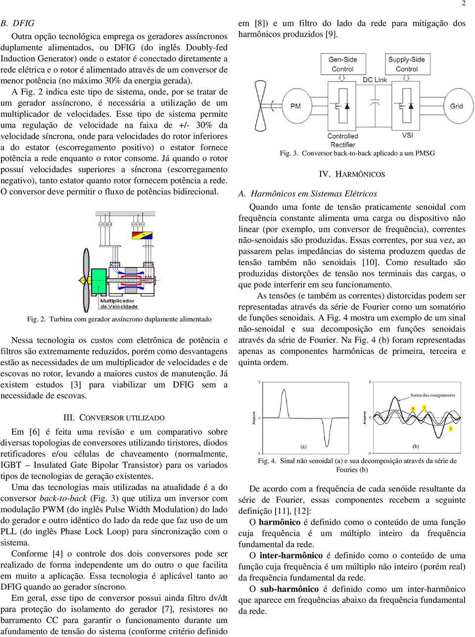 indica este tipo de sistema, onde, por se tratar de um gerador assíncrono, é necessária a utilização de um multiplicador de velocidades.