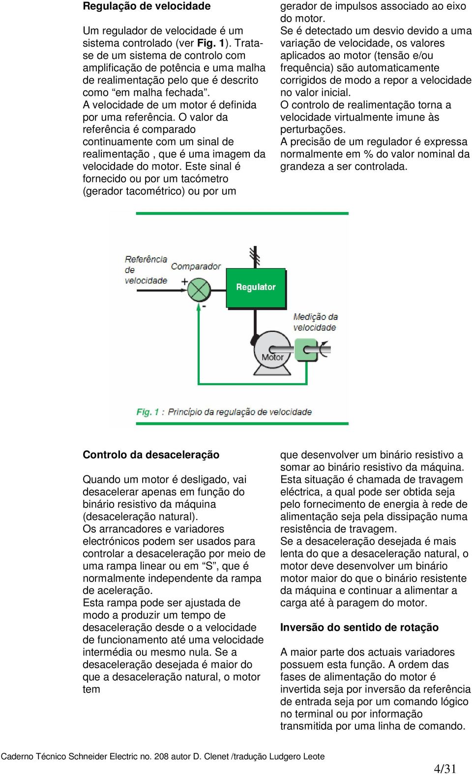 O valr da referência é cmparad cntinuamente cm um sinal de realimentaçã, que é uma imagem da velcidade d mtr.