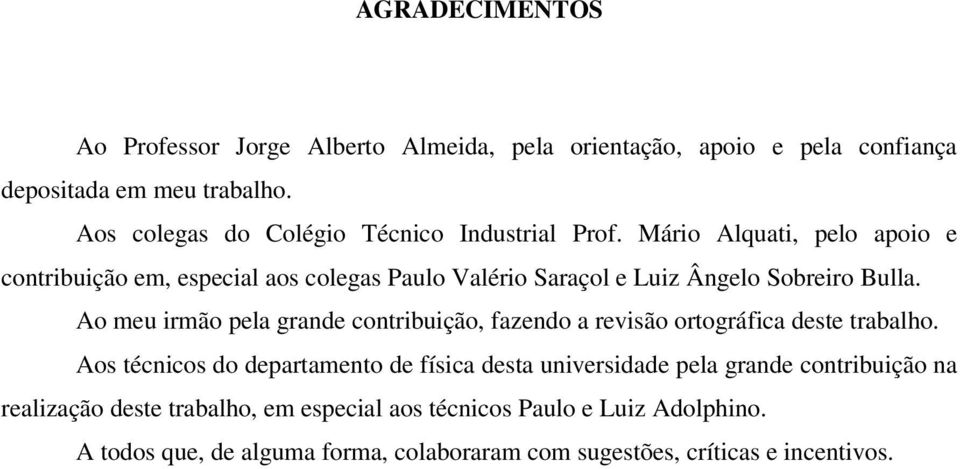 Mário Alquati, pelo apoio e contribuição em, especial aos colegas Paulo Valério Saraçol e Luiz Ângelo Sobreiro Bulla.