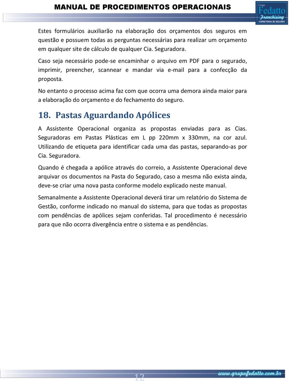 No entanto o processo acima faz com que ocorra uma demora ainda maior para a elaboração do orçamento e do fechamento do seguro. 18.