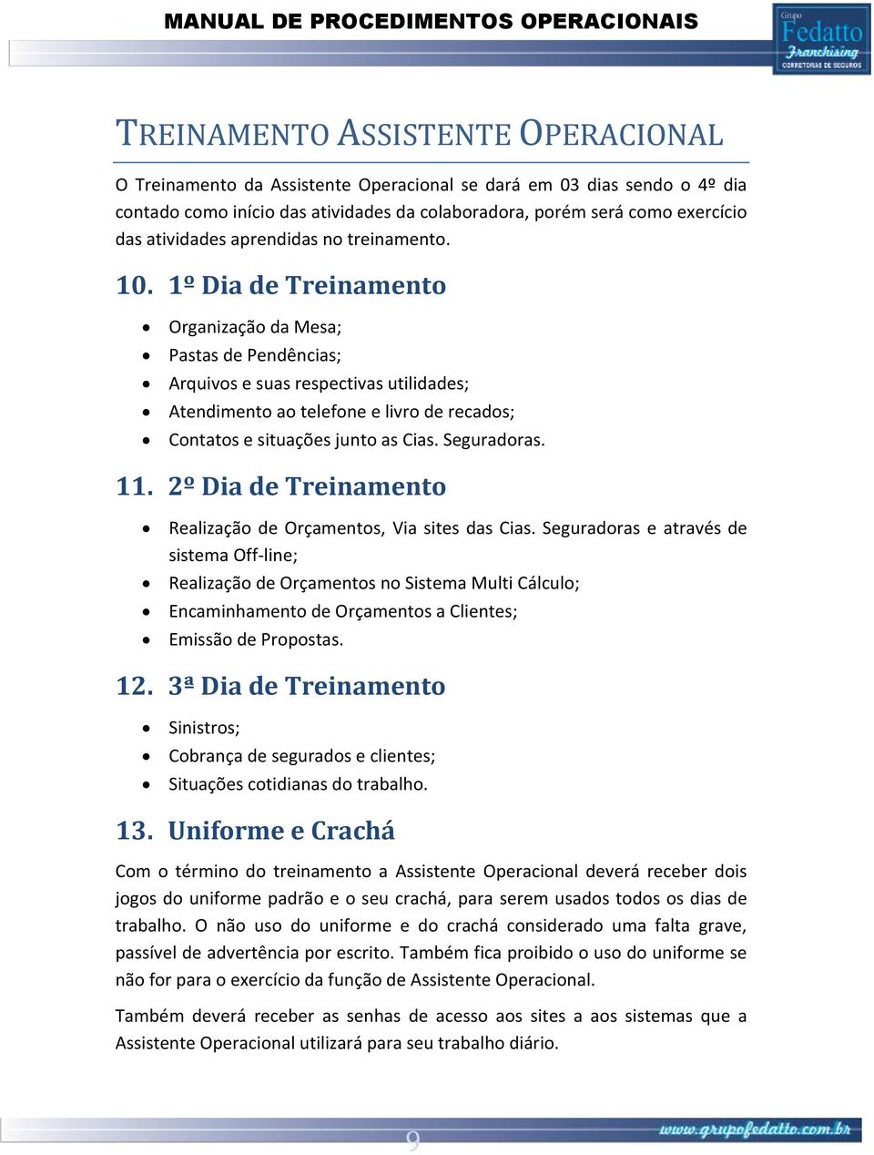 1º Dia de Treinamento Organização da Mesa; Pastas de Pendências; Arquivos e suas respectivas utilidades; Atendimento ao telefone e livro de recados; Contatos e situações junto as Cias. Seguradoras.