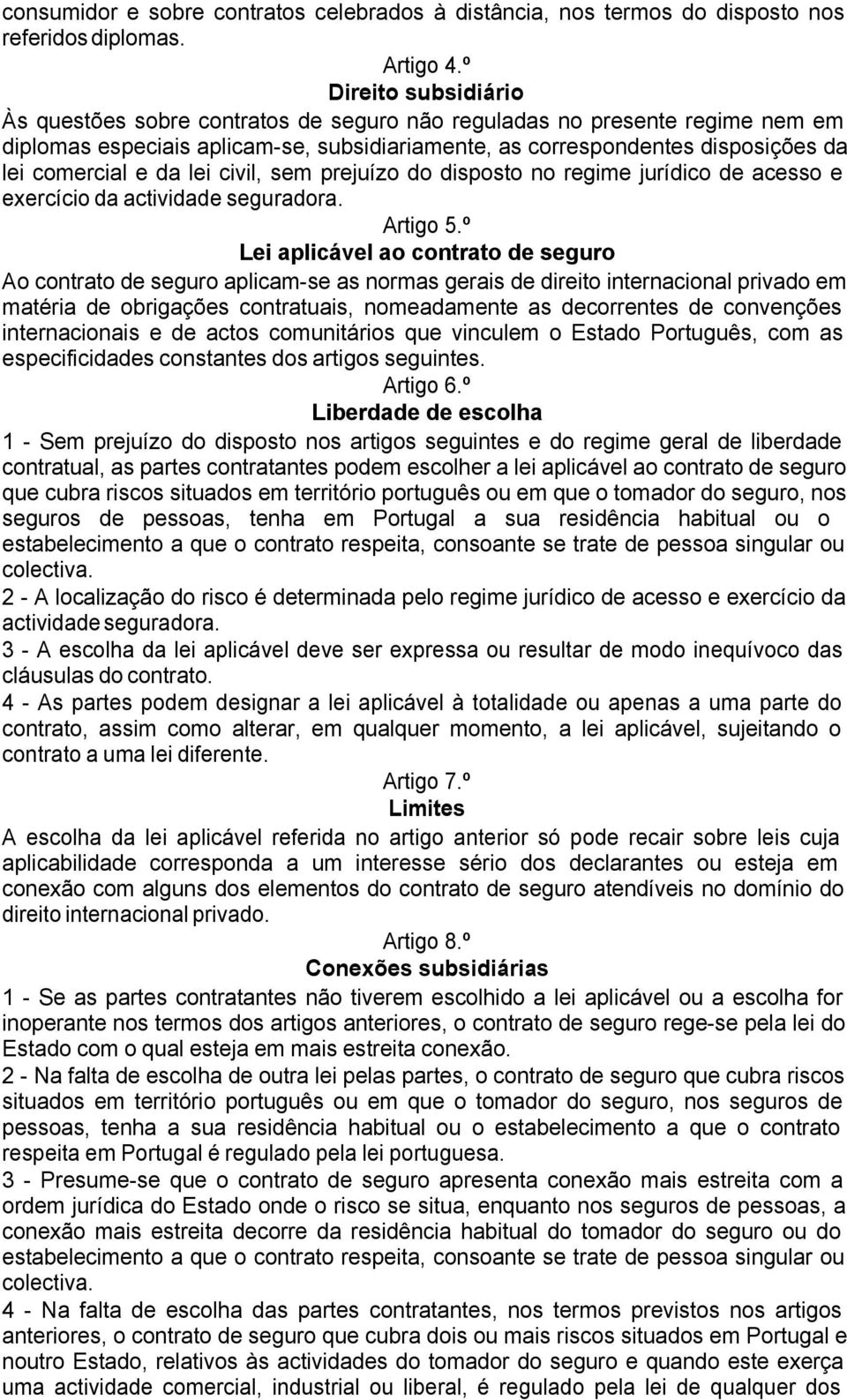 da lei civil, sem prejuízo do disposto no regime jurídico de acesso e exercício da actividade seguradora. Artigo 5.