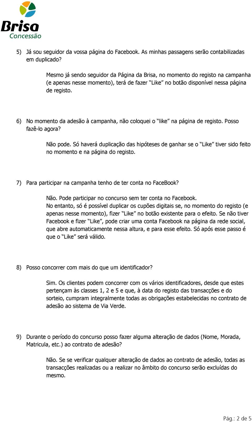 6) No momento da adesão à campanha, não coloquei o like na página de registo. Posso fazê-lo agora? Não pode.