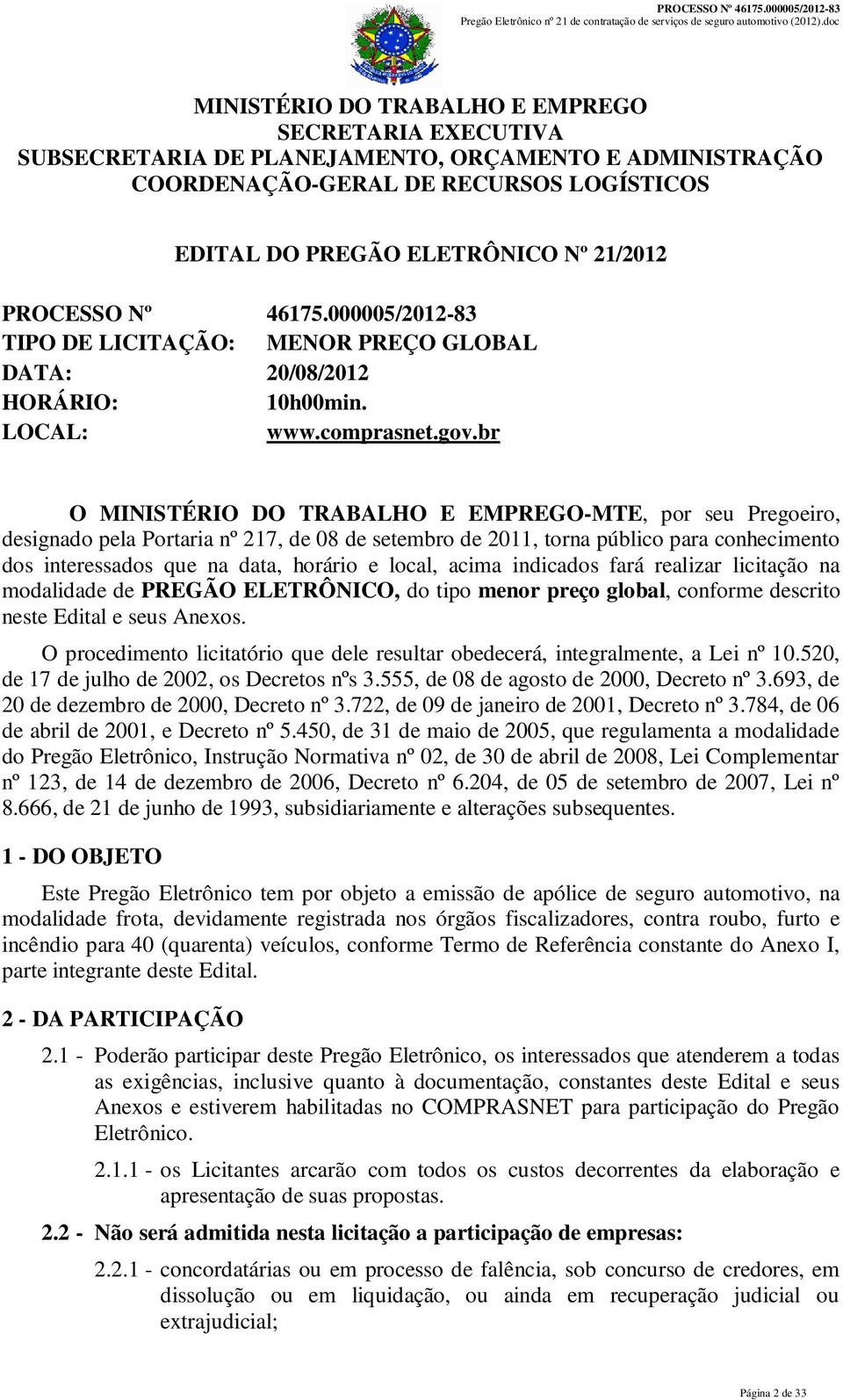 br O MINISTÉRIO DO TRABALHO E EMPREGO-MTE, por seu Pregoeiro, designado pela Portaria nº 217, de 08 de setembro de 2011, torna público para conhecimento dos interessados que na data, horário e local,