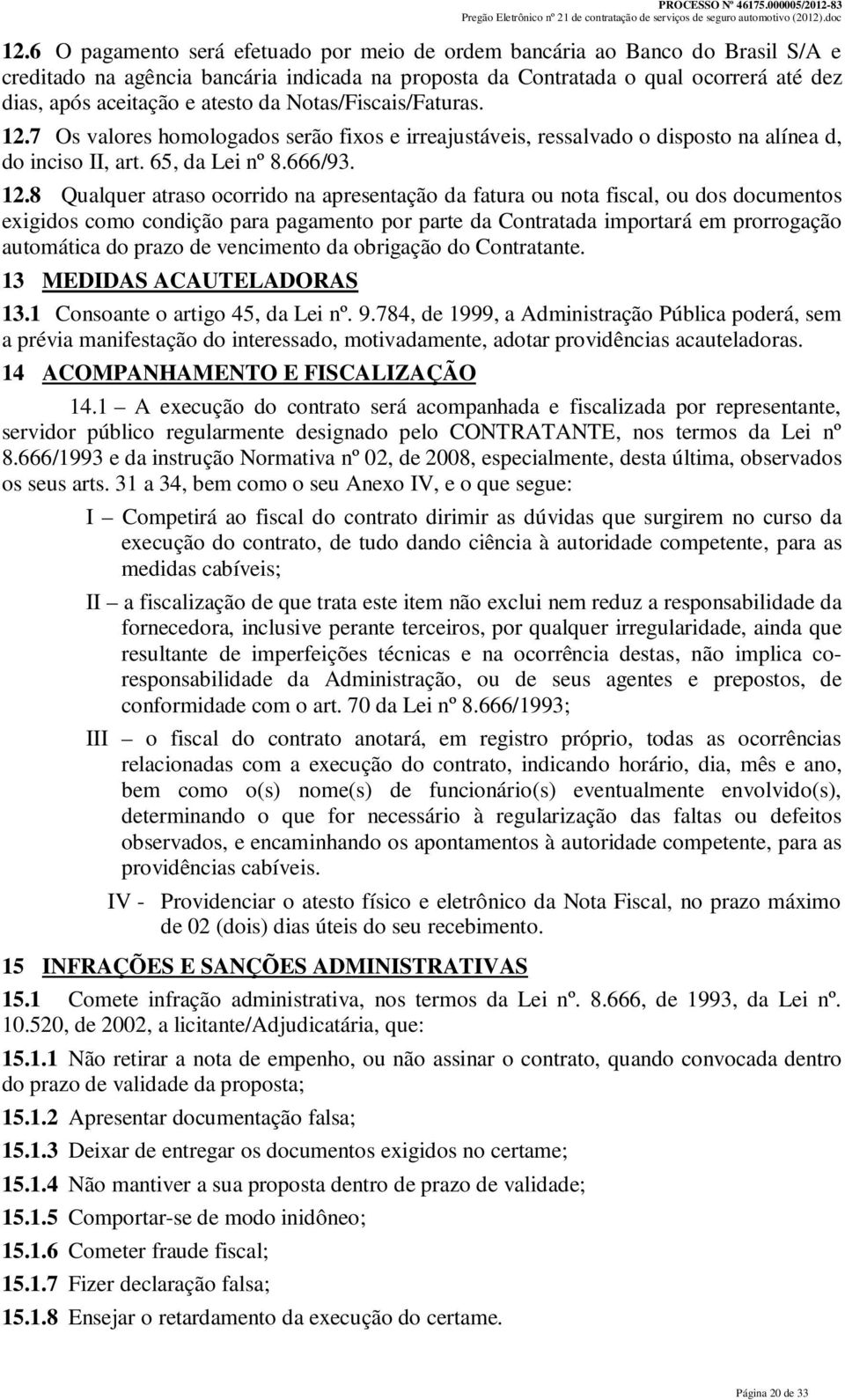 7 Os valores homologados serão fixos e irreajustáveis, ressalvado o disposto na alínea d, do inciso II, art. 65, da Lei nº 8.666/93. 12.