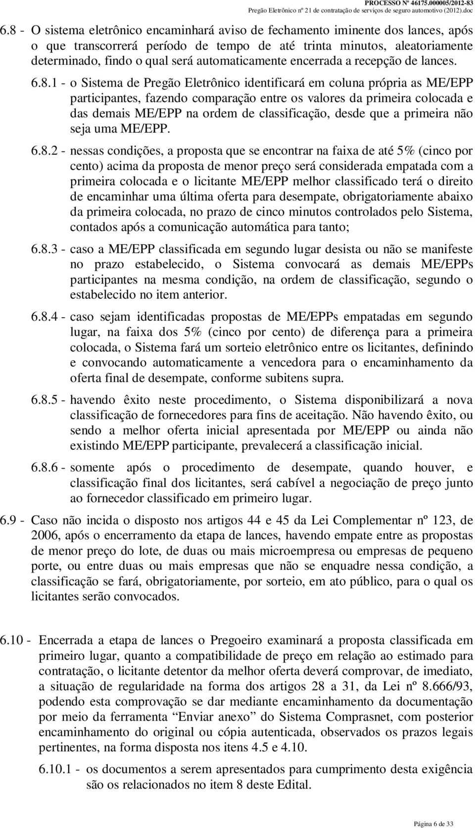 1 - o Sistema de Pregão Eletrônico identificará em coluna própria as ME/EPP participantes, fazendo comparação entre os valores da primeira colocada e das demais ME/EPP na ordem de classificação,