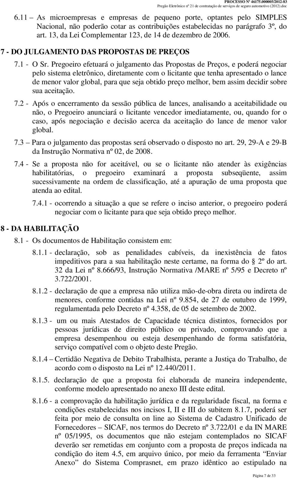 Pregoeiro efetuará o julgamento das Propostas de Preços, e poderá negociar pelo sistema eletrônico, diretamente com o licitante que tenha apresentado o lance de menor valor global, para que seja