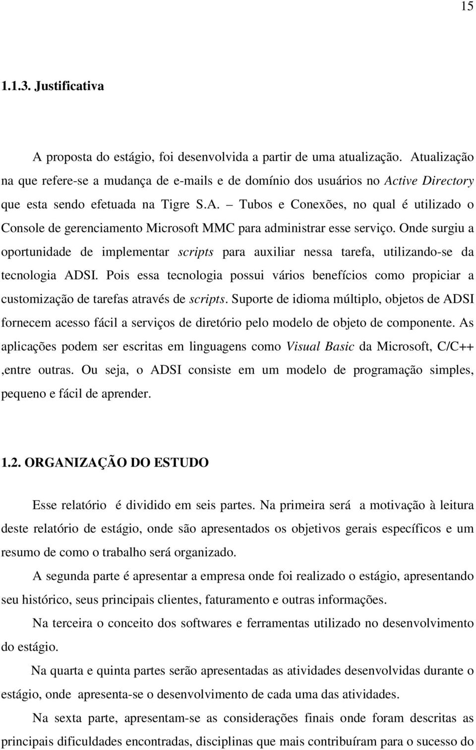 Onde surgiu a oportunidade de implementar scripts para auxiliar nessa tarefa, utilizando-se da tecnologia ADSI.