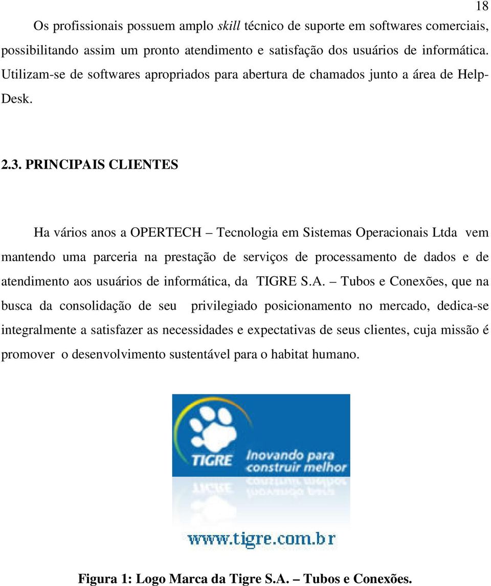 PRINCIPAIS CLIENTES Ha vários anos a OPERTECH Tecnologia em Sistemas Operacionais Ltda vem mantendo uma parceria na prestação de serviços de processamento de dados e de atendimento aos usuários de