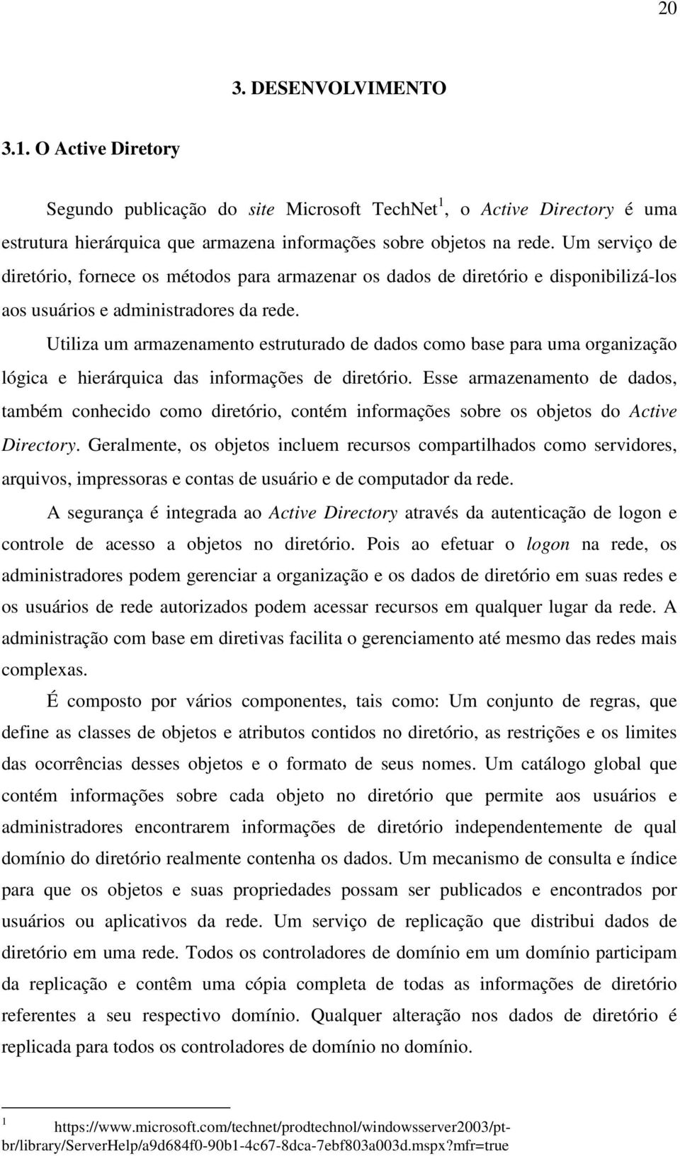 Utiliza um armazenamento estruturado de dados como base para uma organização lógica e hierárquica das informações de diretório.