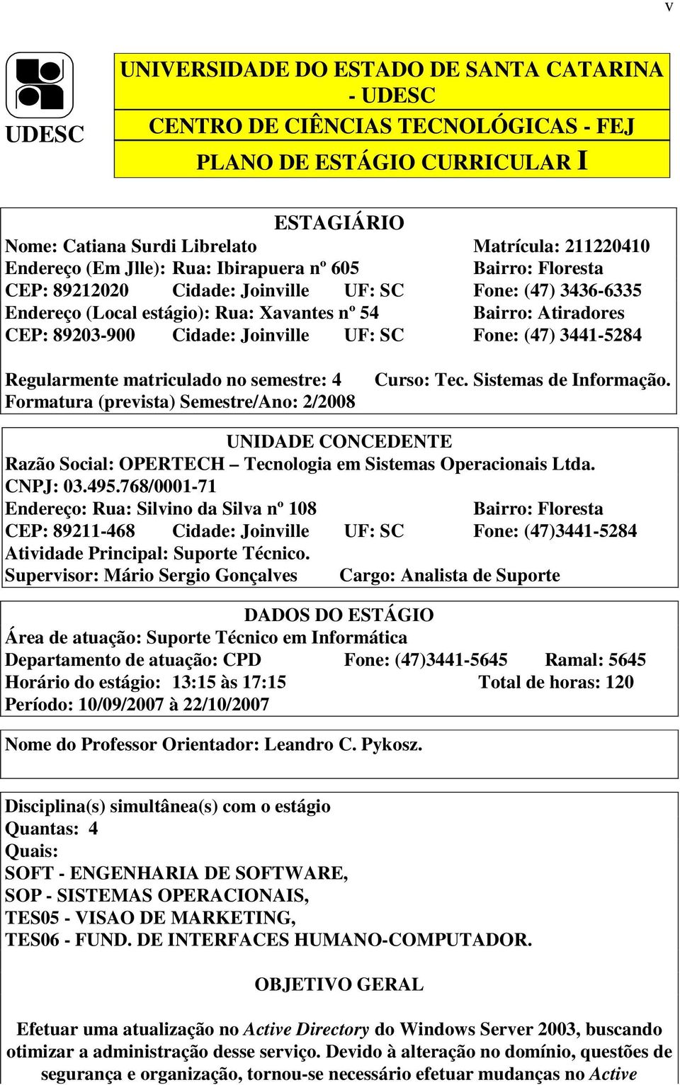 Joinville UF: SC Fone: (47) 3441-5284 Regularmente matriculado no semestre: 4 Formatura (prevista) Semestre/Ano: 2/2008 Curso: Tec. Sistemas de Informação.