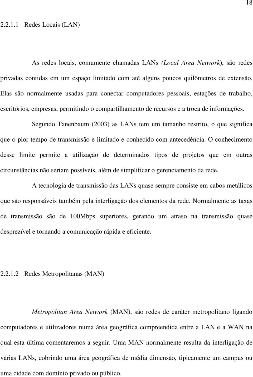 Segundo Tanenbaum (2003) as LANs tem um tamanho restrito, o que significa que o pior tempo de transmissão e limitado e conhecido com antecedência.