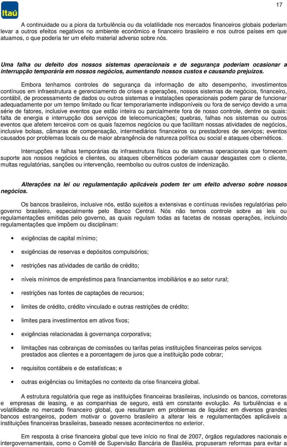 Uma falha ou defeito dos nossos sistemas operacionais e de segurança poderiam ocasionar a interrupção temporária em nossos negócios, aumentando nossos custos e causando prejuízos.