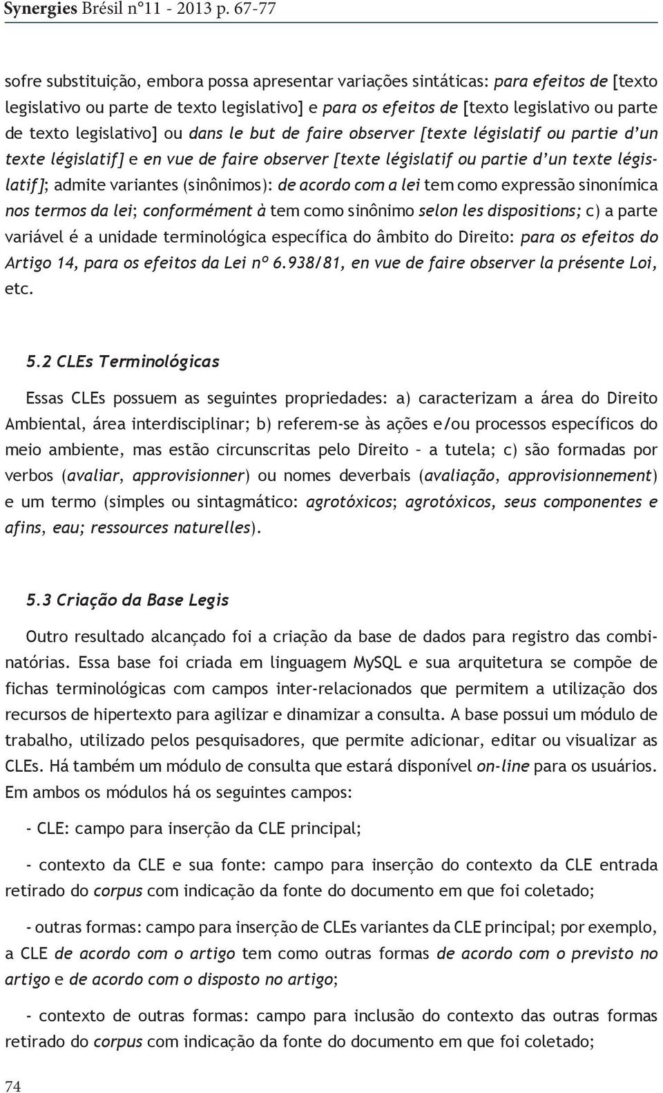 (sinônimos): de acordo com a lei tem como expressão sinonímica nos termos da lei; conformément à tem como sinônimo selon les dispositions; c) a parte variável é a unidade terminológica específica do