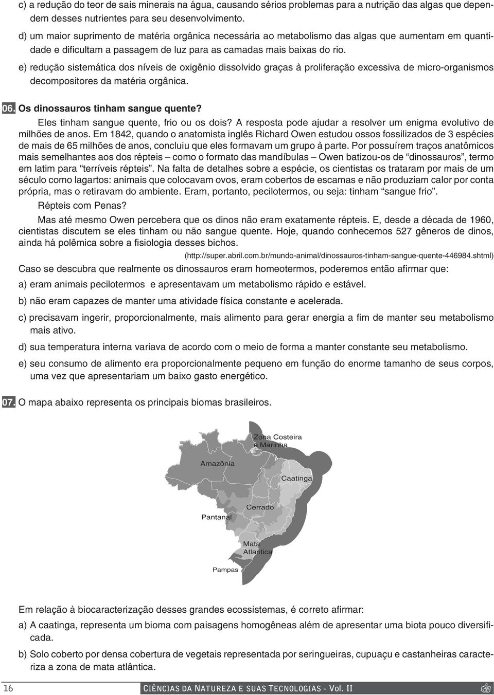 e) redução sistemática dos níveis de oxigênio dissolvido graças à proliferação excessiva de micro-organismos decompositores da matéria orgânica. 06. Os dinossauros tinham sangue quente?