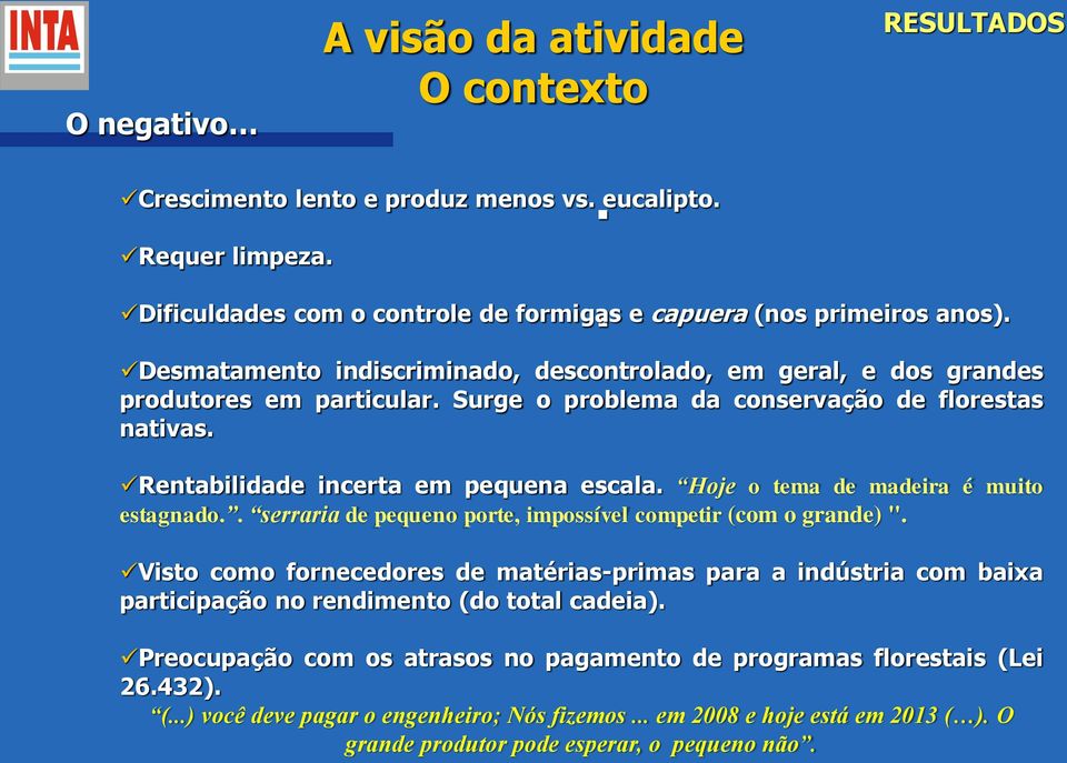 Hoje o tema de madeira é muito estagnado.. serraria de pequeno porte, impossível competir (com o grande) ".