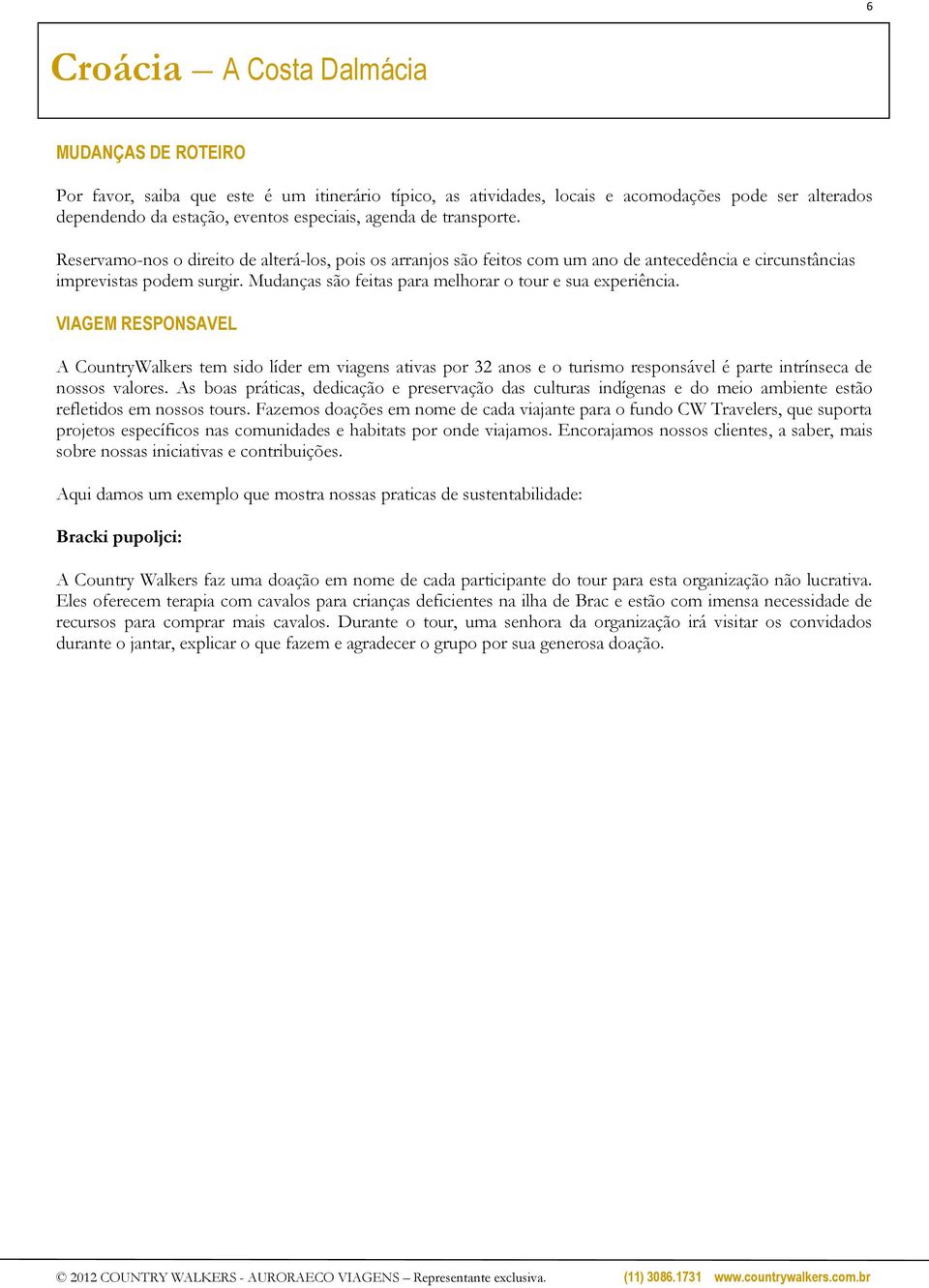 VIAGEM RESPONSAVEL A CountryWalkers tem sido líder em viagens ativas por 32 anos e o turismo responsável é parte intrínseca de nossos valores.