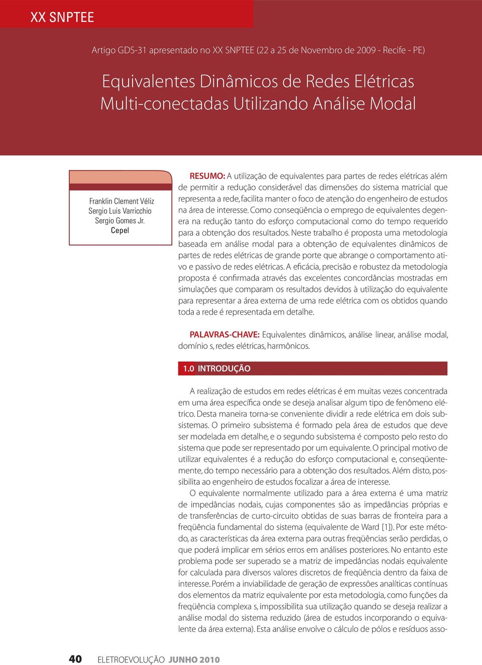 Cepel RESUMO: A utilização de equivalentes para partes de redes elétricas além de permitir a redução considerável das dimensões do sistema matricial que representa a rede, facilita manter o foco de