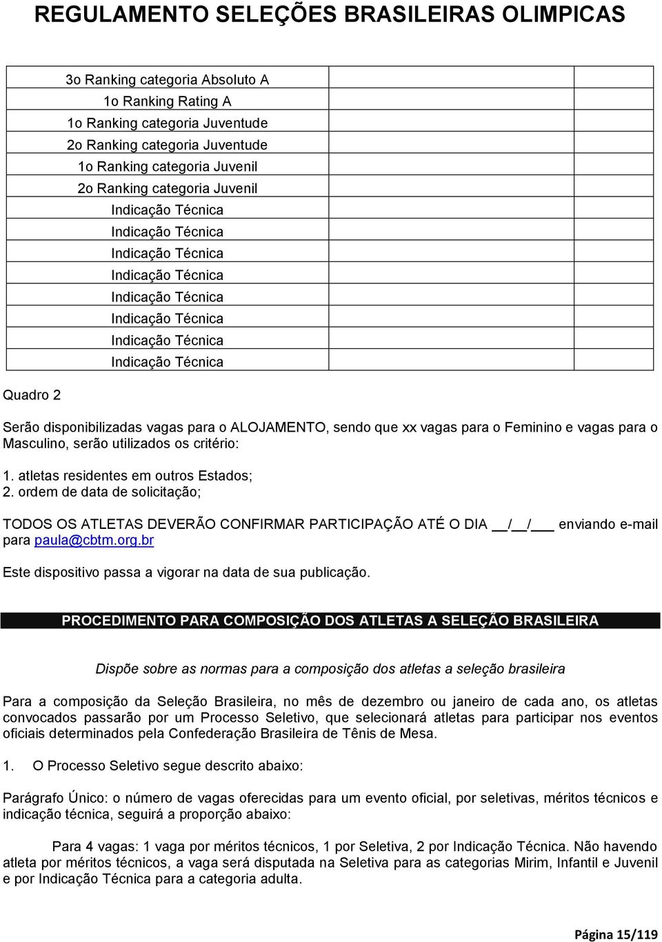 Feminino e vagas para o Masculino, serão utilizados os critério: 1. atletas residentes em outros Estados; 2.