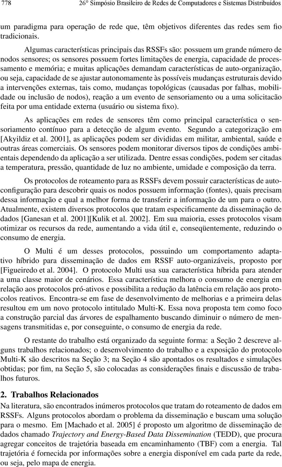 aplicações demandam características de auto-organização, ou seja, capacidade de se ajustar autonomamente às possíveis mudanças estruturais devido a intervenções externas, tais como, mudanças