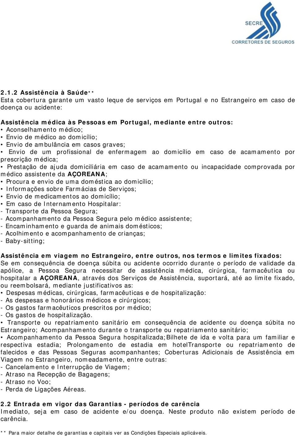 Prestação de ajuda domiciliária em caso de acamamento ou incapacidade comprovada por médico assistente da AÇOREANA; Procura e envio de uma doméstica ao domicílio; Informações sobre Farmácias de