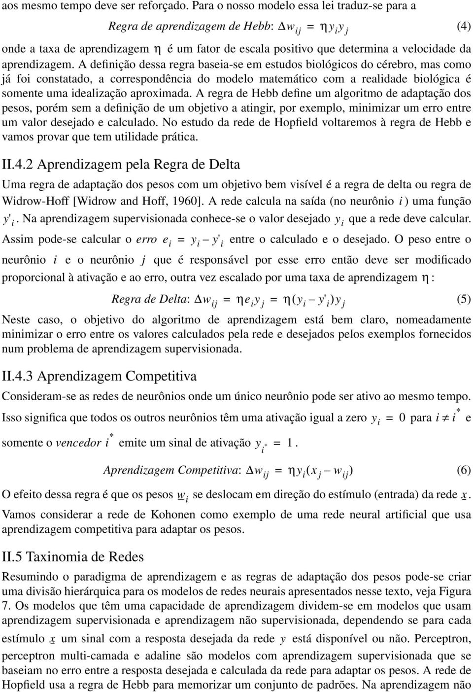 A definição dessa regra baseia-se em estudos biológios do érebro, mas omo já foi onstatado, a orrespondênia do modelo matemátio om a realidade biológia é somente uma idealização aproximada.