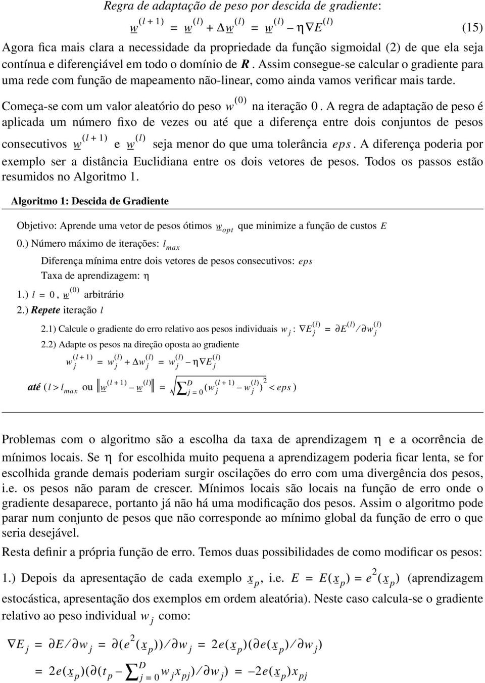 A regra de adaptação de peso é apliada um número fixo de vezes ou até que a diferença entre dois onjuntos de pesos onseutivos w ( l + 1) e w seja menor do que uma tolerânia eps.