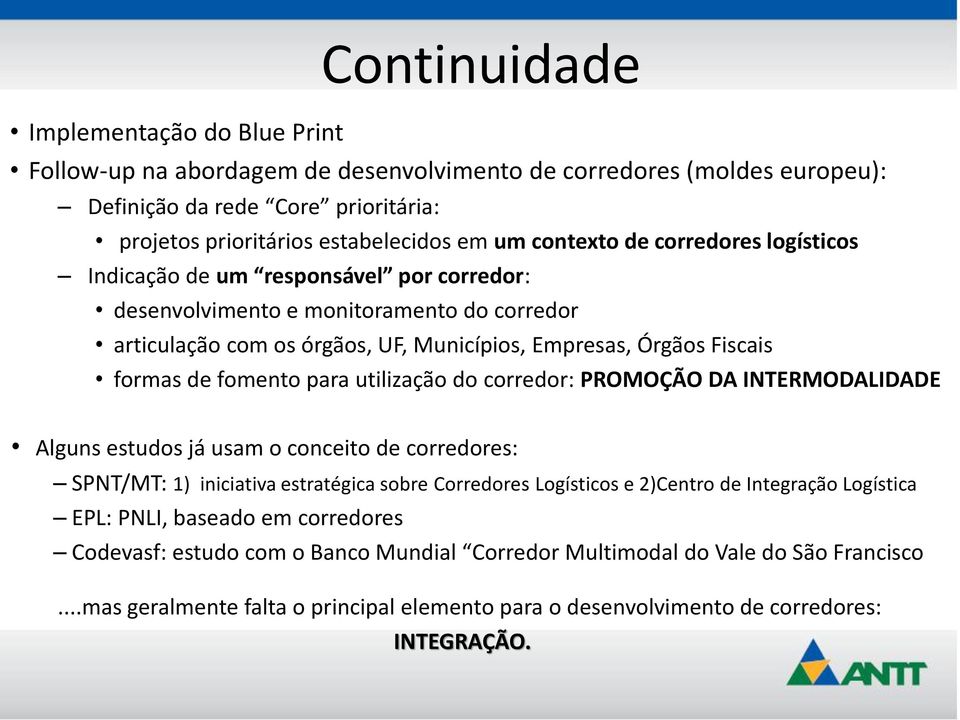 fomento para utilização do corredor: PROMOÇÃO DA INTERMODALIDADE Alguns estudos já usam o conceito de corredores: SPNT/MT: 1) iniciativa estratégica sobre Corredores Logísticos e 2)Centro de