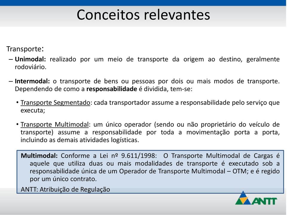 Dependendo de como a responsabilidade é dividida, tem-se: Transporte Segmentado: cada transportador assume a responsabilidade pelo serviço que executa; Transporte Multimodal: um único operador (sendo