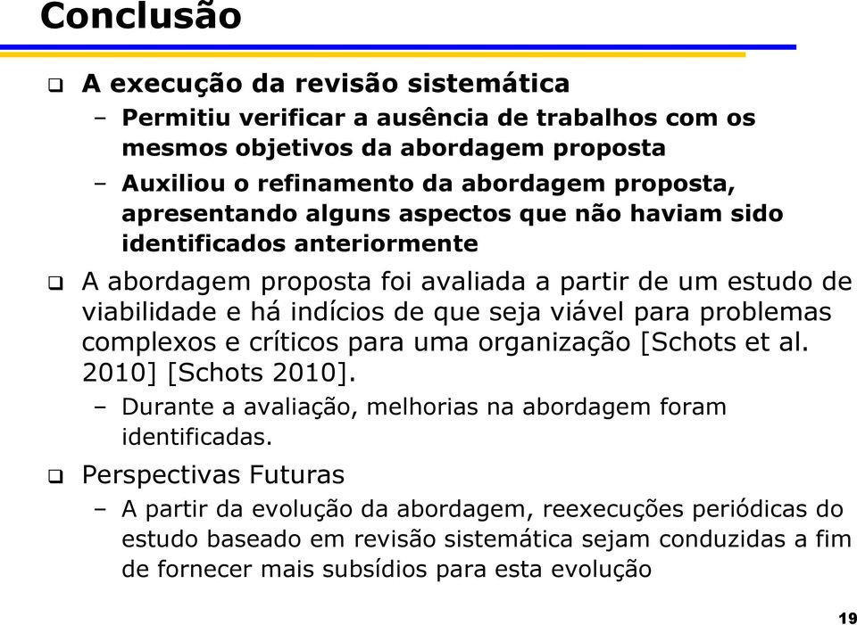 que seja viável para problemas complexos e críticos para uma organização [Schots et al. 2010] [Schots 2010]. Durante a avaliação, melhorias na abordagem foram identificadas.