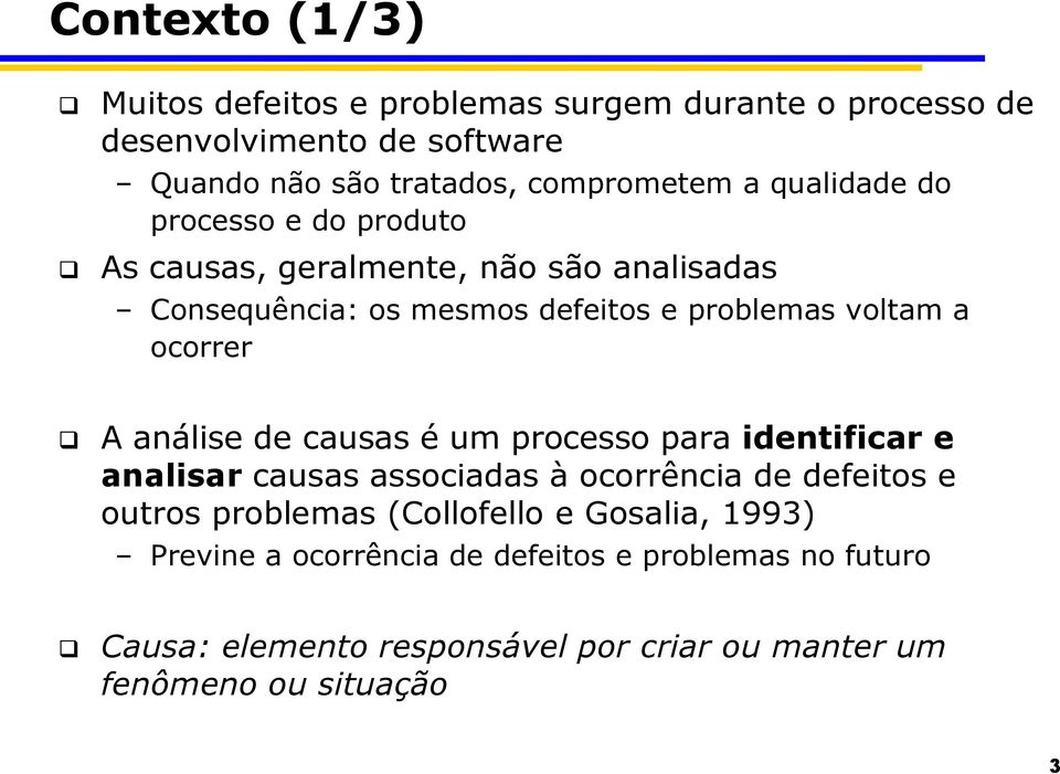 A análise de causas é um processo para identificar e analisar causas associadas à ocorrência de defeitos e outros problemas (Collofello e