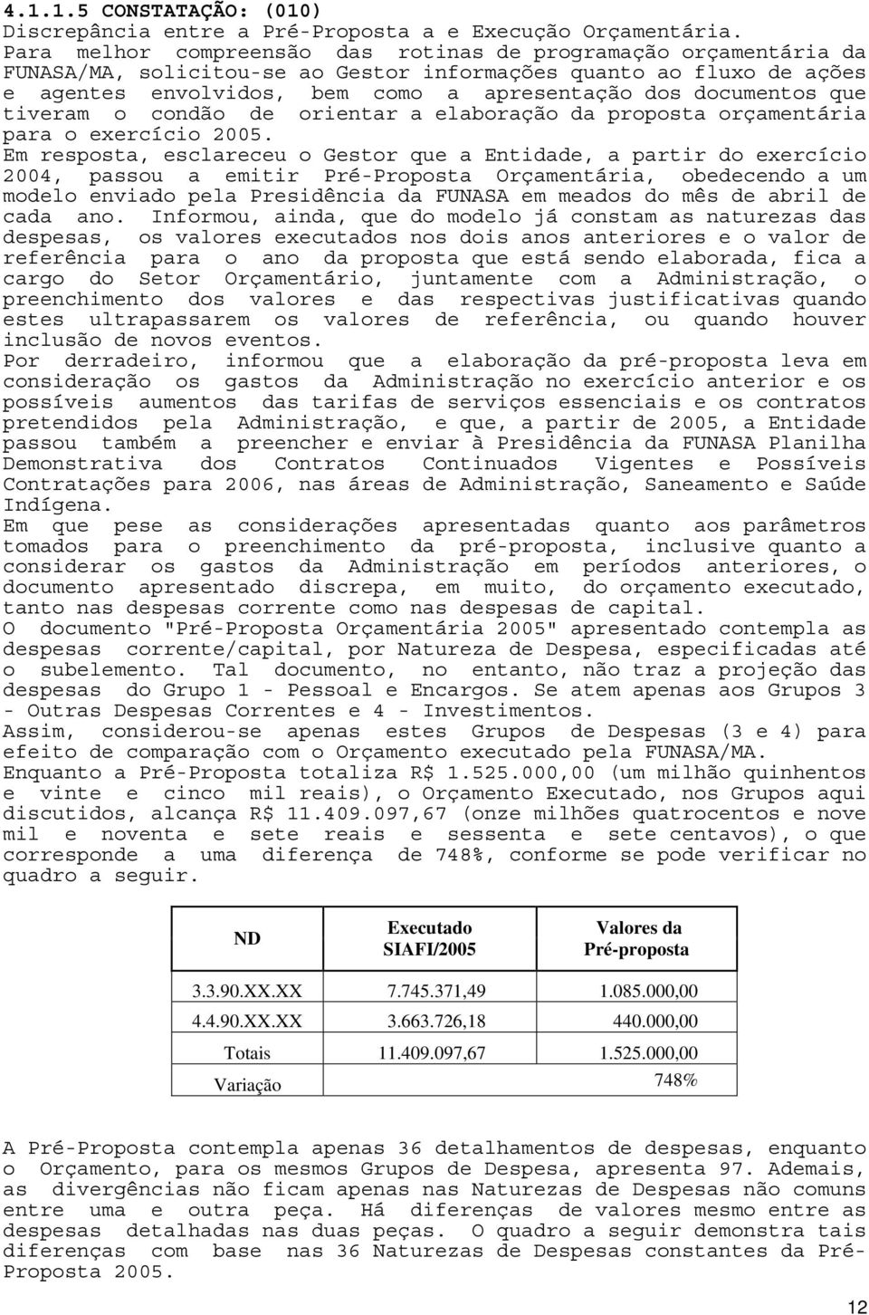 que tiveram o condão de orientar a elaboração da proposta orçamentária para o exercício 2005.