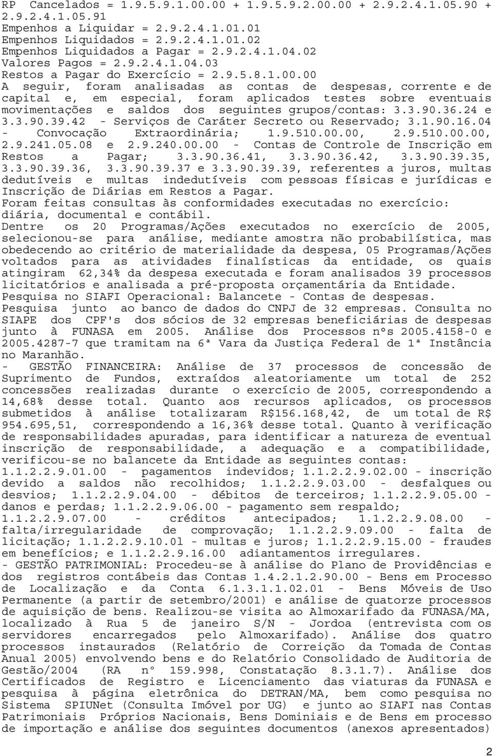 00 A seguir, foram analisadas as contas de despesas, corrente e de capital e, em especial, foram aplicados testes sobre eventuais movimentações e saldos dos seguintes grupos/contas: 3.3.90.36.24 e 3.