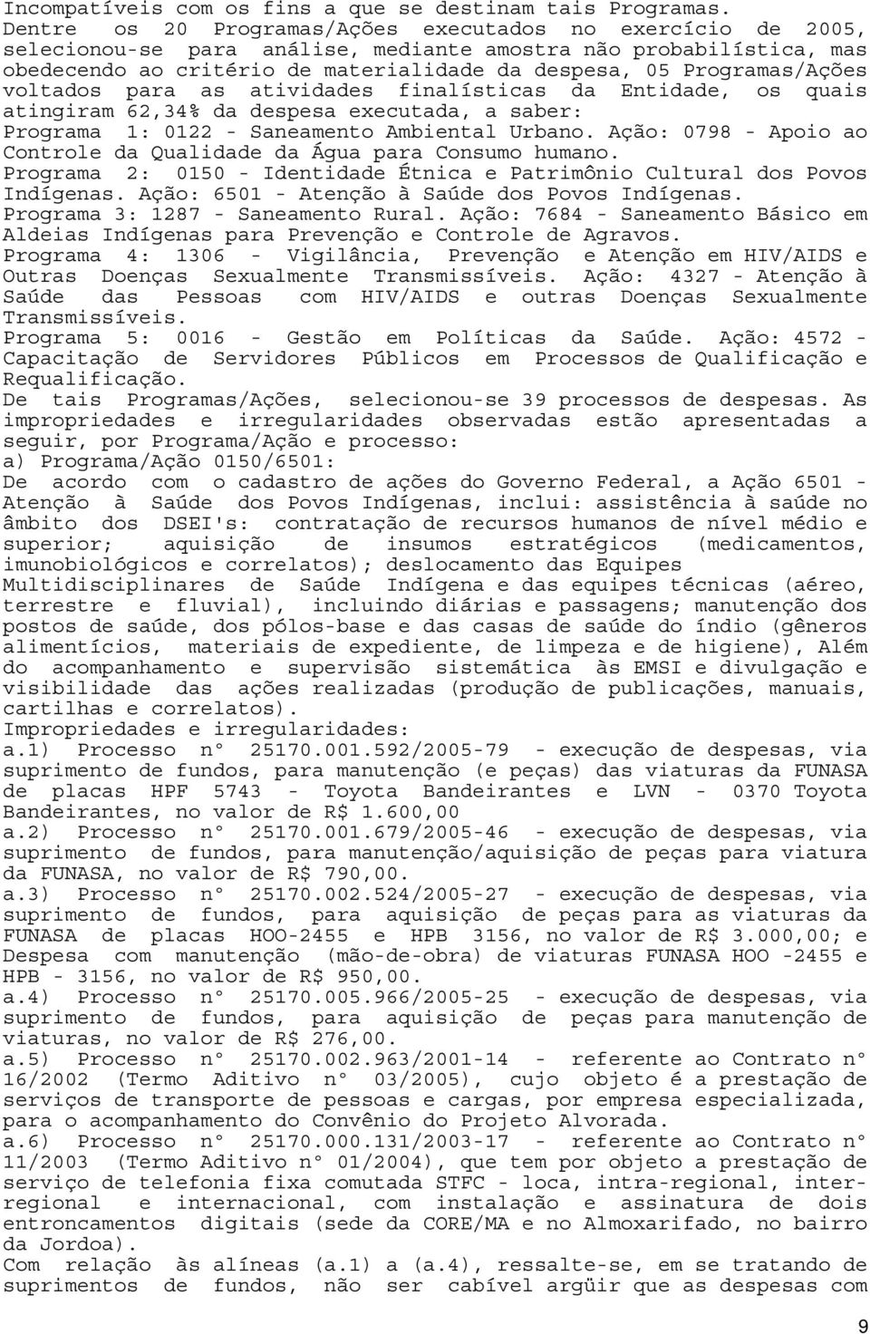 Programas/Ações voltados para as atividades finalísticas da Entidade, os quais atingiram 62,34% da despesa executada, a saber: Programa 1: 0122 - Saneamento Ambiental Urbano.