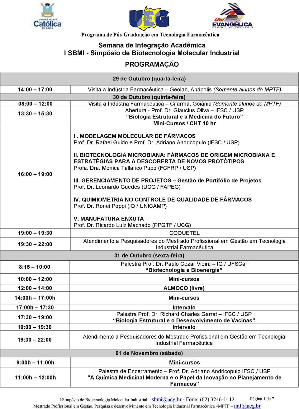 Dr. Glaucius Oliva IFSC / USP 13:30 15:30 Biologia Estrutural e a Medicina do Futuro Mini-Cursos / CHT 10 hr I. MODELAGEM MOLECULAR DE FÁRMACOS Prof. Dr.