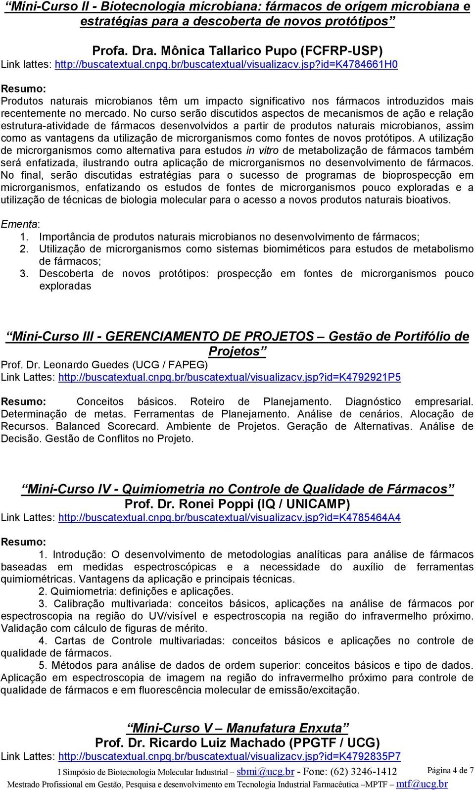 id=k4784661h0 Resumo: Produtos naturais microbianos têm um impacto significativo nos fármacos introduzidos mais recentemente no mercado.