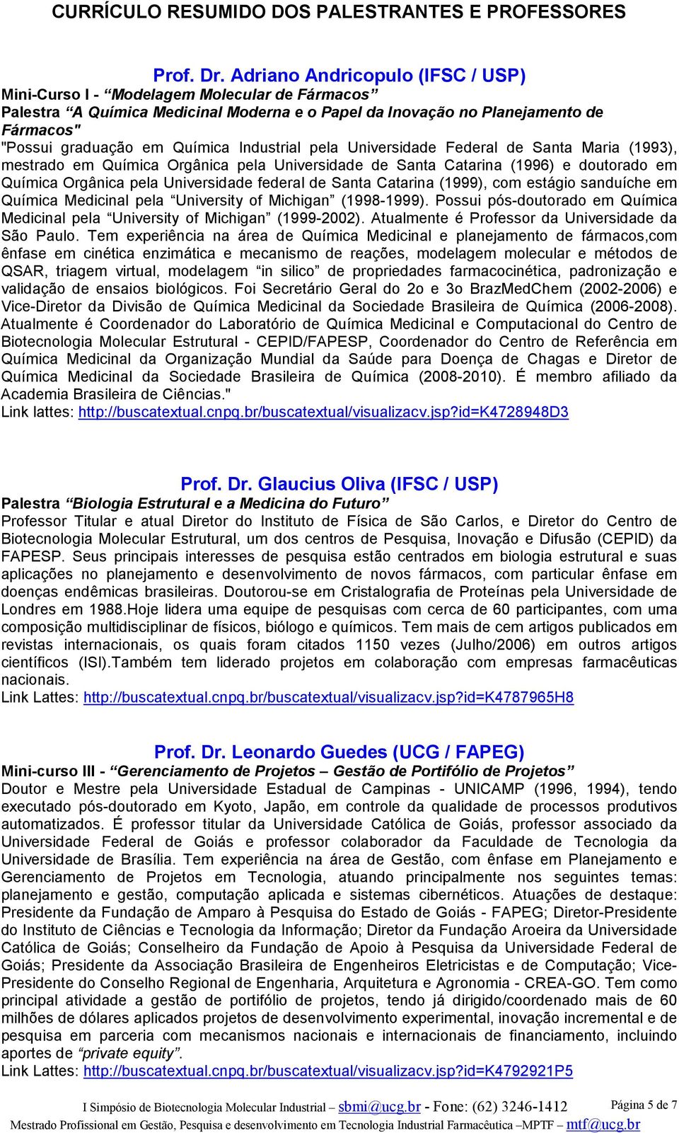 Industrial pela Universidade Federal de Santa Maria (1993), mestrado em Química Orgânica pela Universidade de Santa Catarina (1996) e doutorado em Química Orgânica pela Universidade federal de Santa