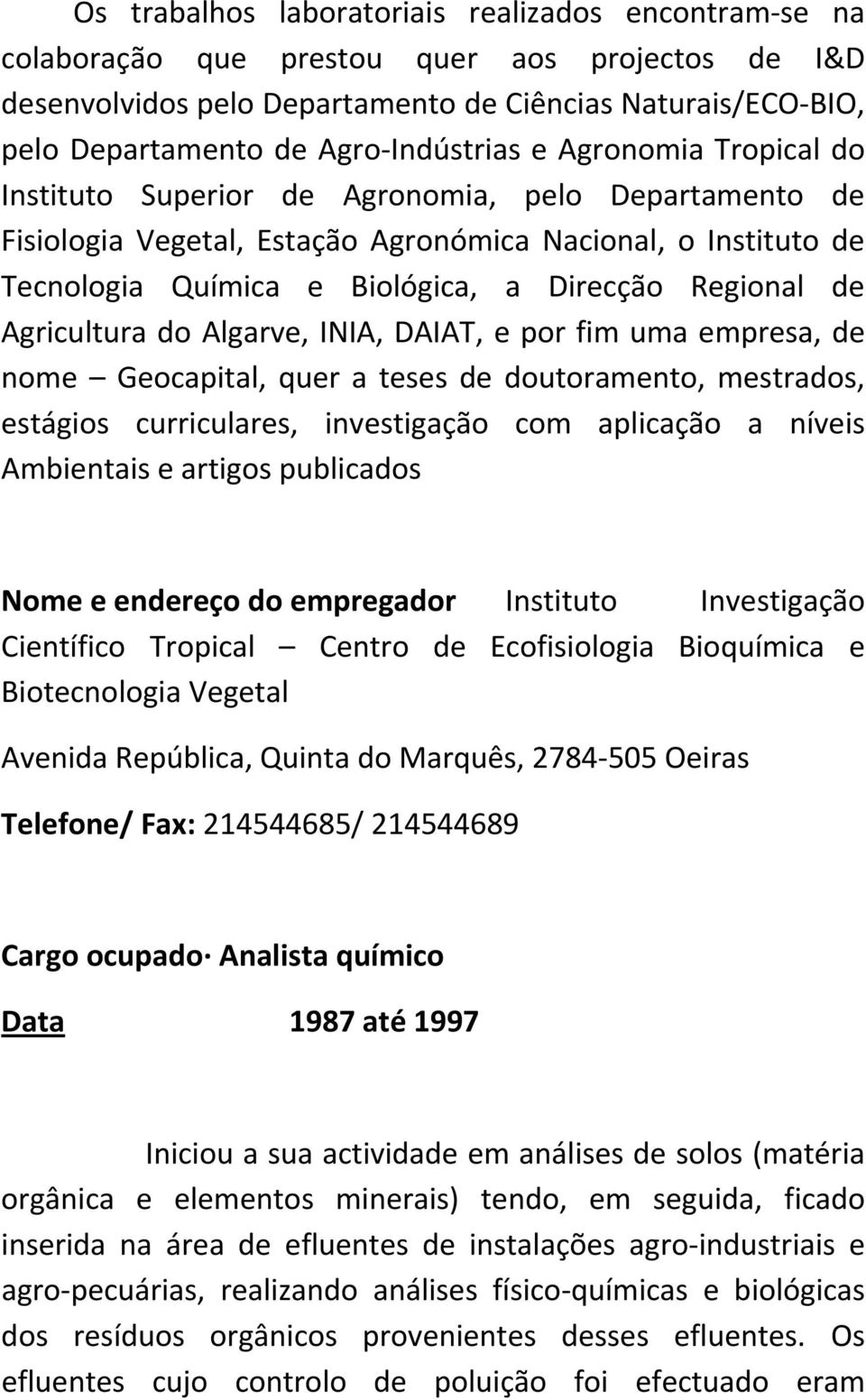 Regional de Agricultura do Algarve, INIA, DAIAT, e por fim uma empresa, de nome Geocapital, quer a teses de doutoramento, mestrados, estágios curriculares, investigação com aplicação a níveis