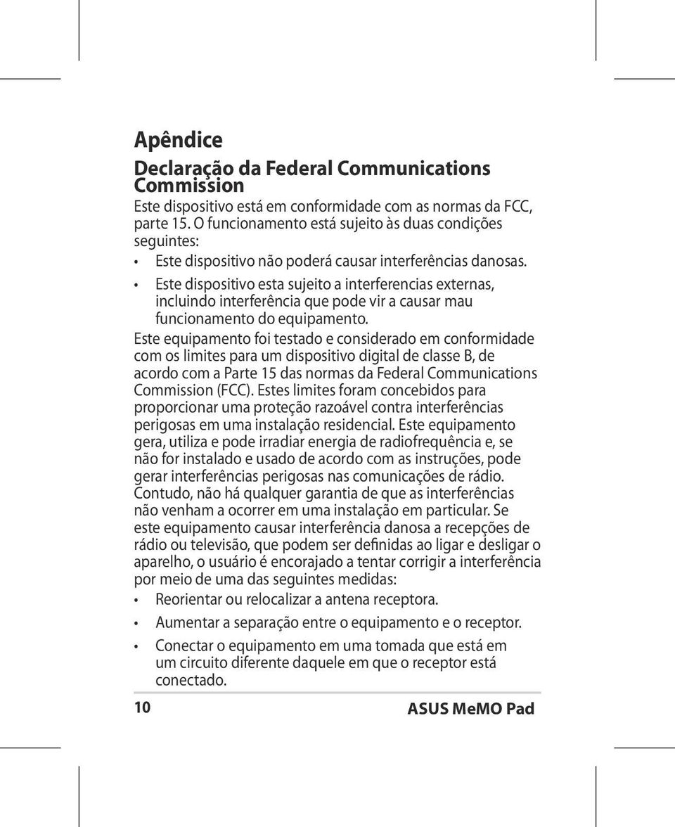 Este dispositivo esta sujeito a interferencias externas, incluindo interferência que pode vir a causar mau funcionamento do equipamento.