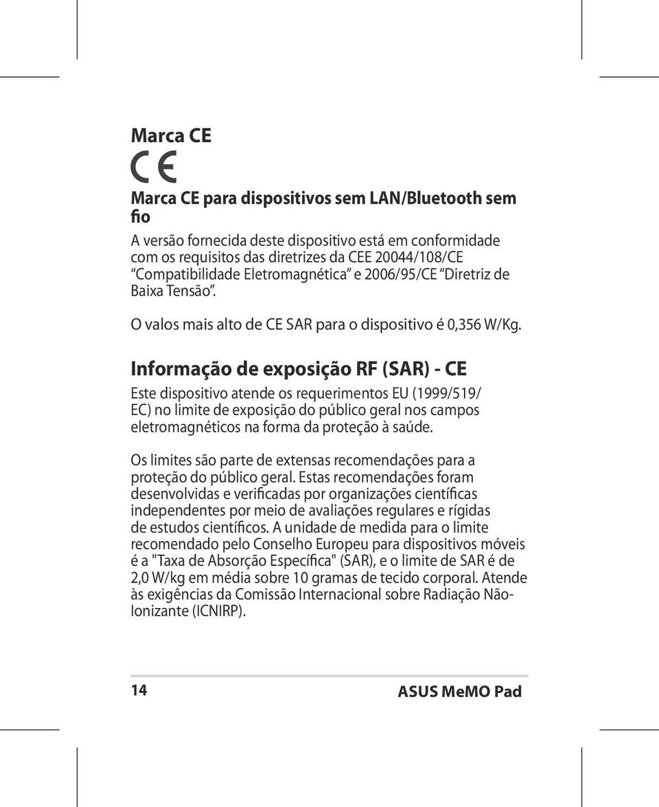 Informação de exposição RF (SAR) - CE Este dispositivo atende os requerimentos EU (1999/519/ EC) no limite de exposição do público geral nos campos eletromagnéticos na forma da proteção saúde.