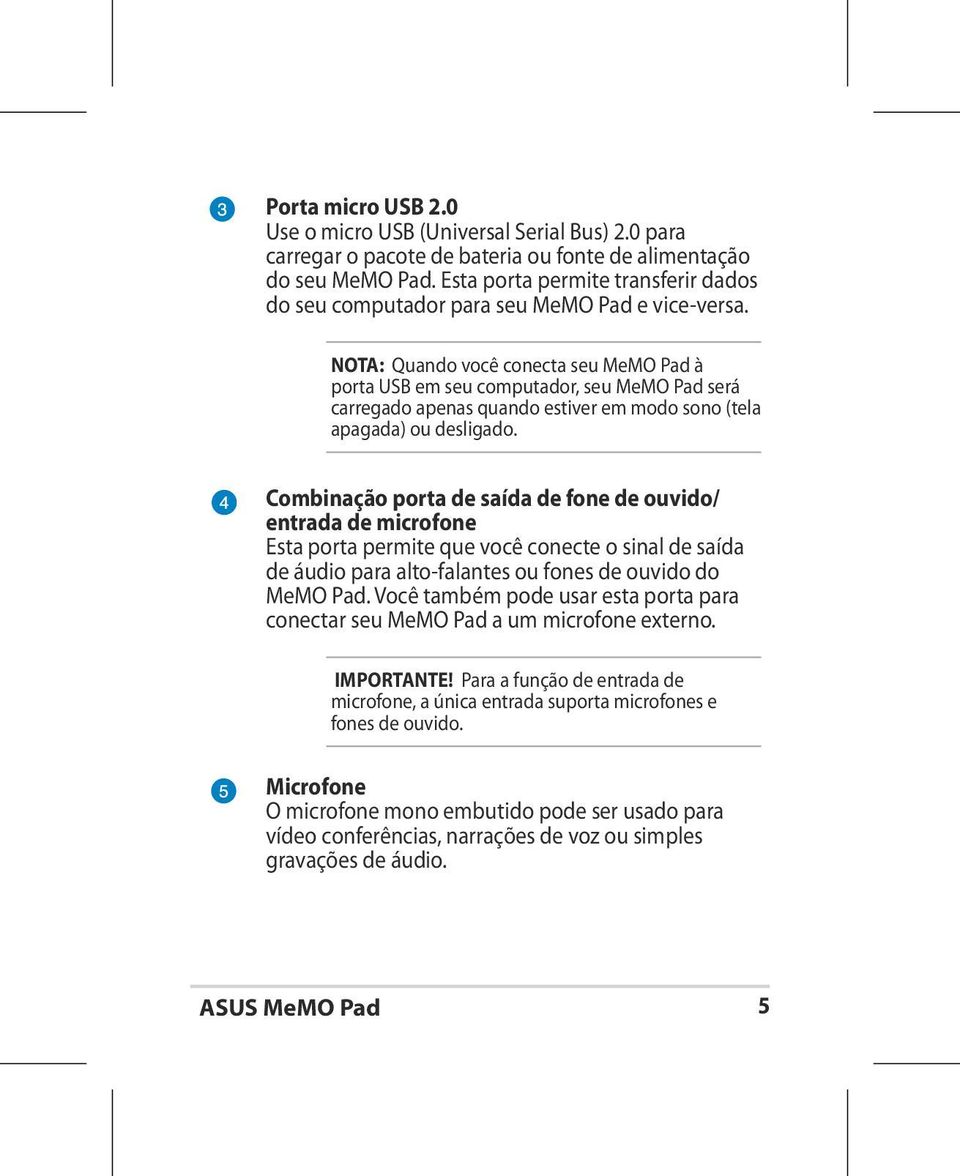 NOTA: Quando você conecta seu MeMO Pad porta USB em seu computador, seu MeMO Pad será carregado apenas quando estiver em modo sono (tela apagada) ou desligado.